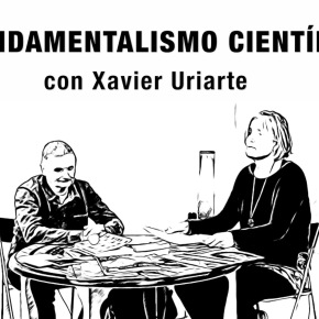 Acerca del FUNDAMENTALISMO CIENTÍFICO con el médico Xavier Uriarte